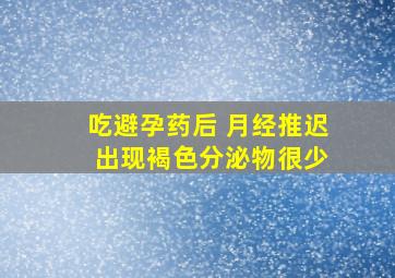 吃避孕药后 月经推迟 出现褐色分泌物很少